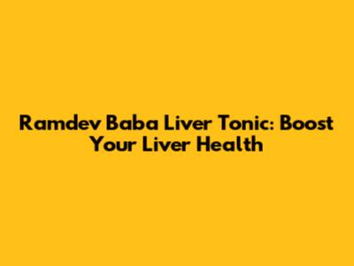 Ramdev Baba Liver Tonic: Boost Your Liver Health