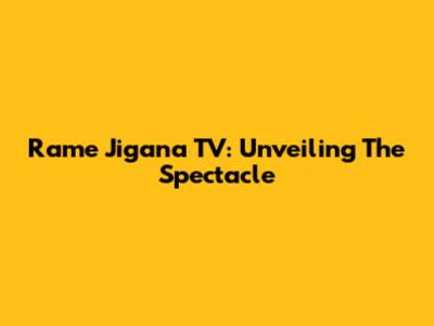 Rame Jigana TV: Unveiling The Spectacle