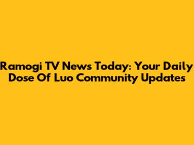 Ramogi TV News Today: Your Daily Dose Of Luo Community Updates