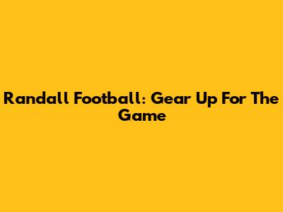Randall Football: Gear Up For The Game
