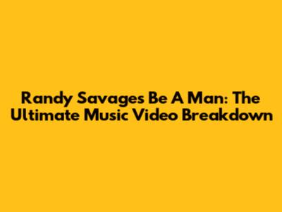 Randy Savage's 'Be A Man': The Ultimate Music Video Breakdown