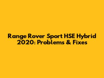 Range Rover Sport HSE Hybrid 2020: Problems & Fixes