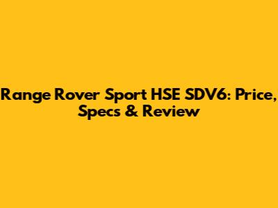 Range Rover Sport HSE SDV6: Price, Specs & Review