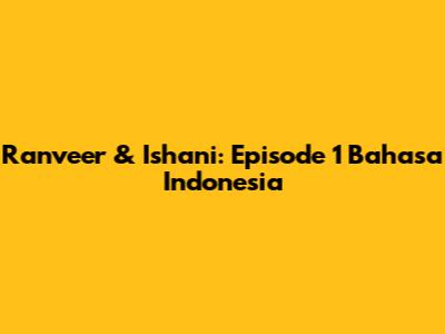 Ranveer & Ishani: Episode 1 Bahasa Indonesia