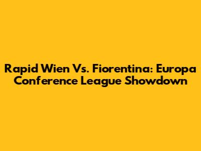 Rapid Wien Vs. Fiorentina: Europa Conference League Showdown