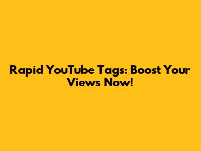 Rapid YouTube Tags: Boost Your Views Now!
