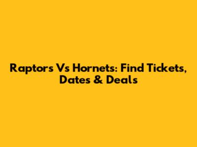 Raptors Vs Hornets: Find Tickets, Dates & Deals