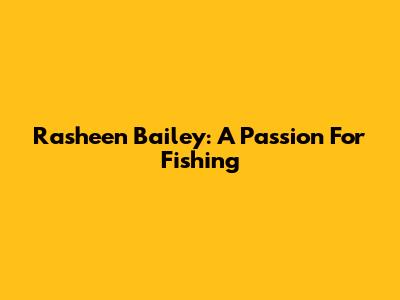 Rasheen Bailey: A Passion For Fishing