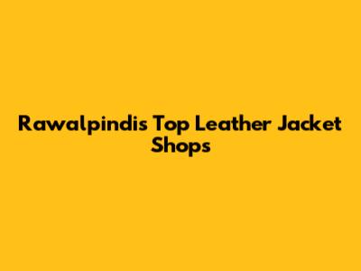 Rawalpindi's Top Leather Jacket Shops