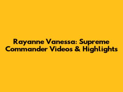 Rayanne Vanessa: Supreme Commander Videos & Highlights