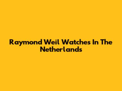Raymond Weil Watches In The Netherlands