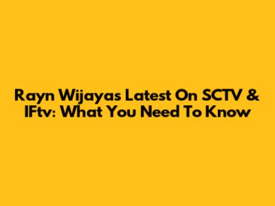 Rayn Wijaya's Latest On SCTV & IFtv: What You Need To Know
