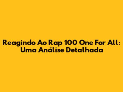 Reagindo Ao Rap 100 One For All: Uma Análise Detalhada