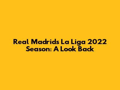 Real Madrid's La Liga 2022 Season: A Look Back