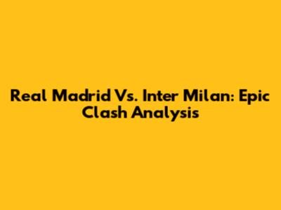 Real Madrid Vs. Inter Milan: Epic Clash Analysis