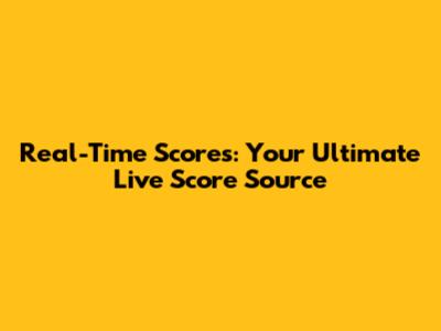 Real-Time Scores: Your Ultimate Live Score Source