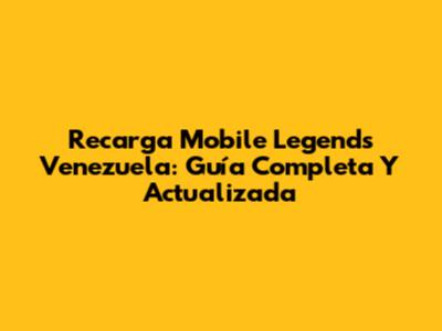Recarga Mobile Legends Venezuela: Guía Completa Y Actualizada
