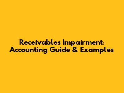 Receivables Impairment: Accounting Guide & Examples