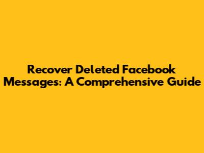 Recover Deleted Facebook Messages: A Comprehensive Guide