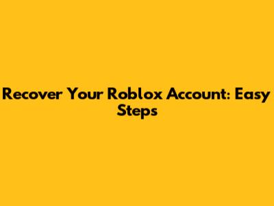 Recover Your Roblox Account: Easy Steps