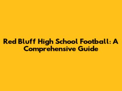 Red Bluff High School Football: A Comprehensive Guide