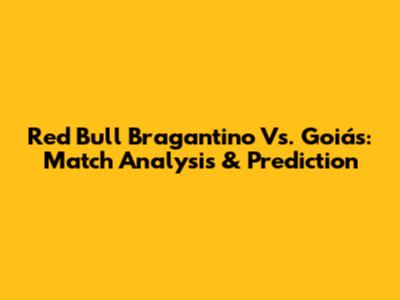 Red Bull Bragantino Vs. Goiás: Match Analysis & Prediction