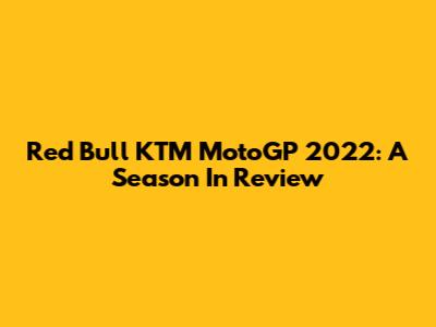 Red Bull KTM MotoGP 2022: A Season In Review