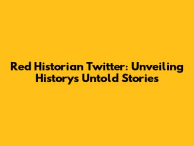 Red Historian Twitter: Unveiling History's Untold Stories