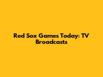 Red Sox Games Today: TV Broadcasts