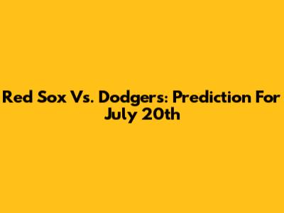 Red Sox Vs. Dodgers: Prediction For July 20th