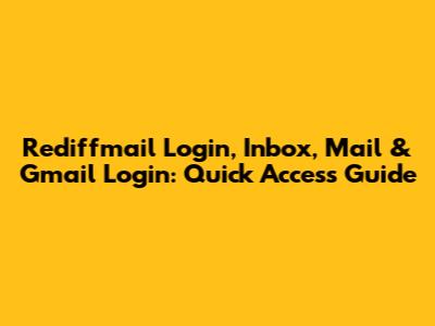 Rediffmail Login, Inbox, Mail & Gmail Login: Quick Access Guide