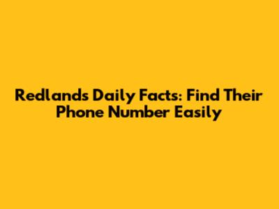 Redlands Daily Facts: Find Their Phone Number Easily