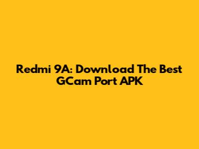 Redmi 9A: Download The Best GCam Port APK
