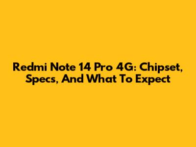Redmi Note 14 Pro 4G: Chipset, Specs, And What To Expect