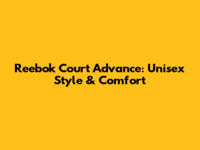 Reebok Court Advance: Unisex Style & Comfort