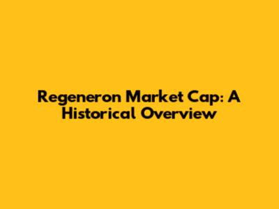Regeneron Market Cap: A Historical Overview