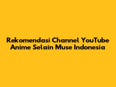 Rekomendasi Channel YouTube Anime Selain Muse Indonesia