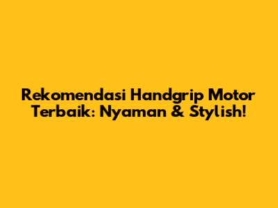 Rekomendasi Handgrip Motor Terbaik: Nyaman & Stylish!