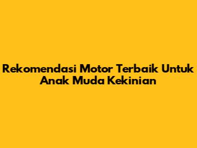 Rekomendasi Motor Terbaik Untuk Anak Muda Kekinian