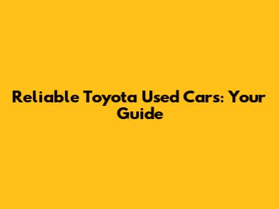 Reliable Toyota Used Cars: Your Guide