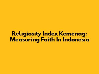 Religiosity Index Kemenag: Measuring Faith In Indonesia