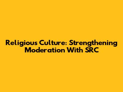 Religious Culture: Strengthening Moderation With SRC