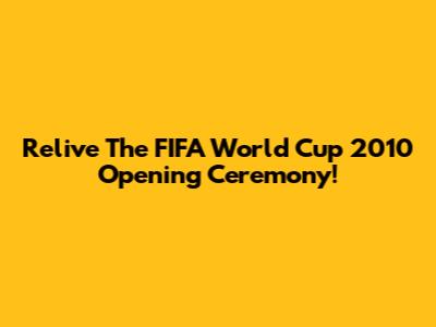 Relive The FIFA World Cup 2010 Opening Ceremony!