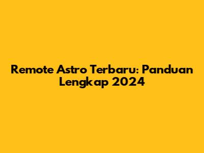 Remote Astro Terbaru: Panduan Lengkap 2024