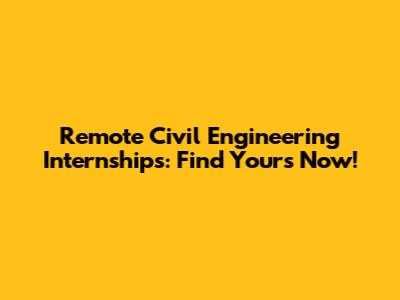 Remote Civil Engineering Internships: Find Yours Now!