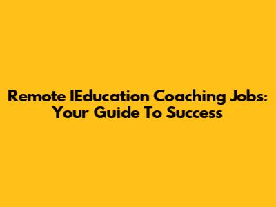 Remote IEducation Coaching Jobs: Your Guide To Success