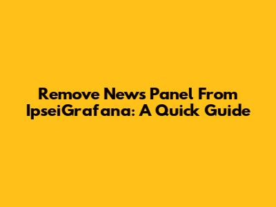 Remove News Panel From IpseiGrafana: A Quick Guide