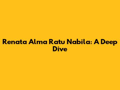 Renata Alma Ratu Nabila: A Deep Dive
