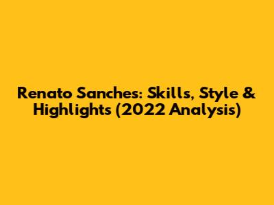Renato Sanches: Skills, Style & Highlights (2022 Analysis)