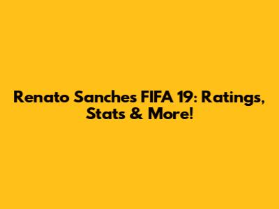 Renato Sanches FIFA 19: Ratings, Stats & More!